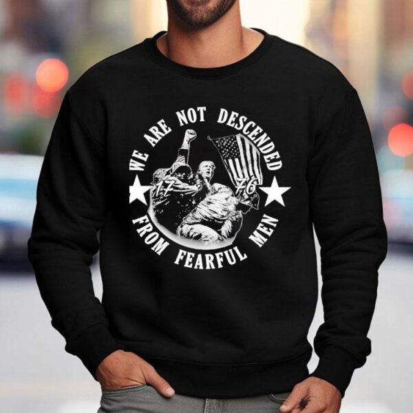 Trump We Are Not Descended From Fearful Men 1776 Shirt