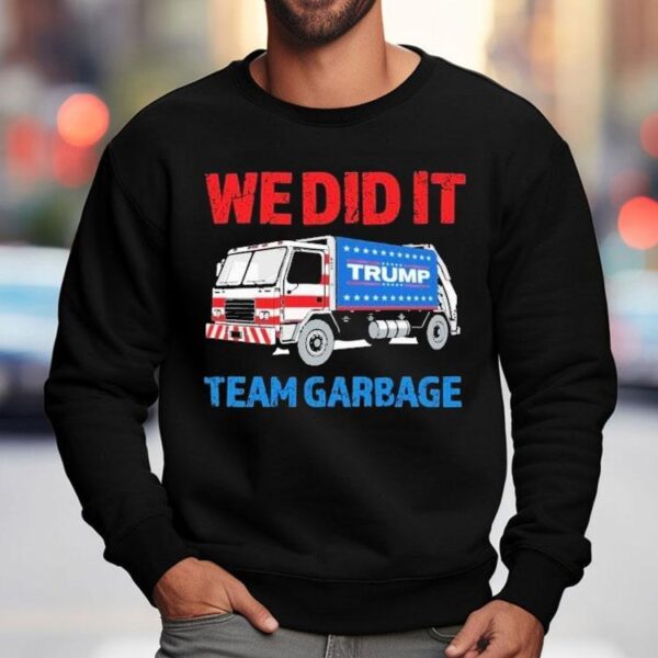 Trump We Did It Team Garbage Shirt