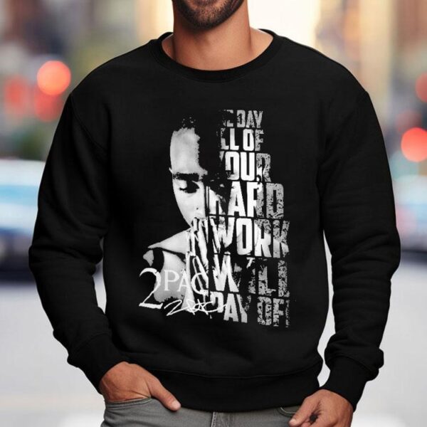 Tupac Shakur 2pac One Day All Of Your Hard Work Will Pay Off Shirt