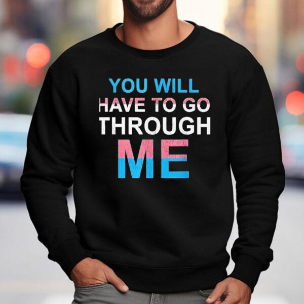 You Will Have To Go Through Me New Shirt