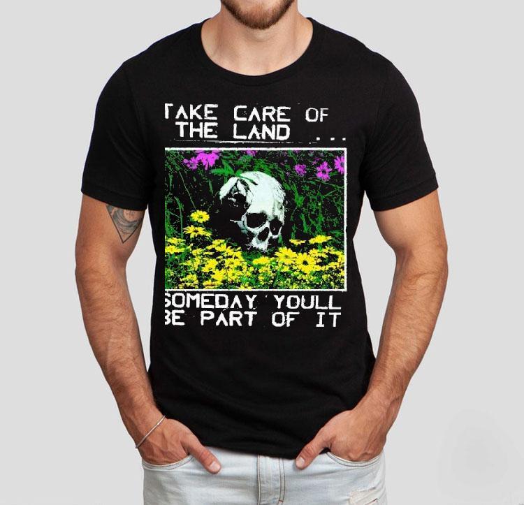 2025 Take Care Of The Land Someday Youll Be Part Of It Shirt 4 Take Care Of The Land Someday Youll Be Part Of I Tshirt
