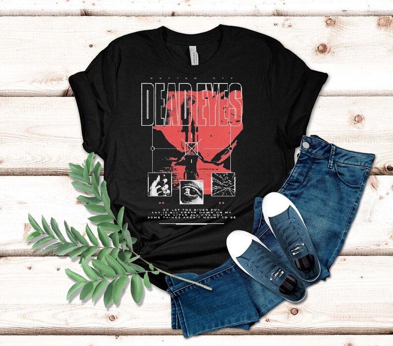 Dead Eyes Better Off Shirt 4 Dead Eyes Better Off Tshirt