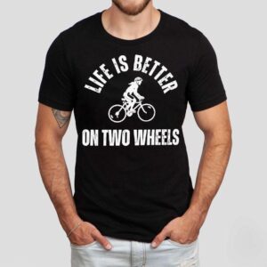 Life Is Better On Two Wheels Tshirt