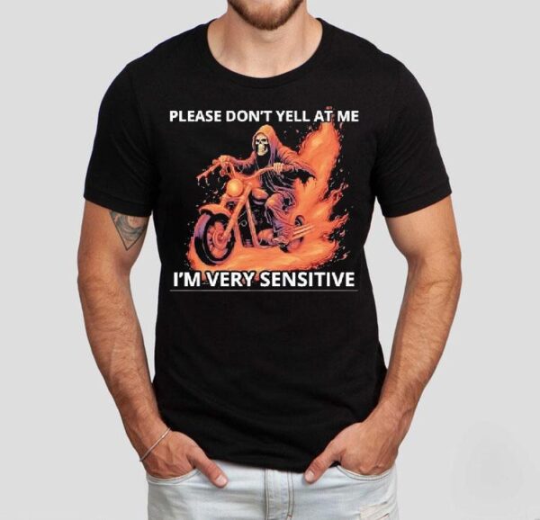 Skeleton Riding Motorcycle Please Don’t Yell At Me I’m Very Sensitive Shirt