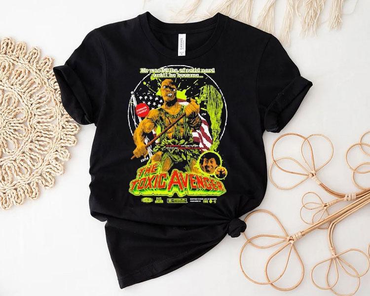 The Toxic Avenger Mop Boy He Was 98 Lbs Of Solid Nefd Until Because Shirt 4 The Toxic Avenger Mop Boy He Was Lbs Of Solid Nefd Until Because Tshirt