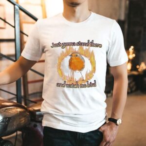 Just Gonna Stand There And Watch Me Bird Flames Shirt