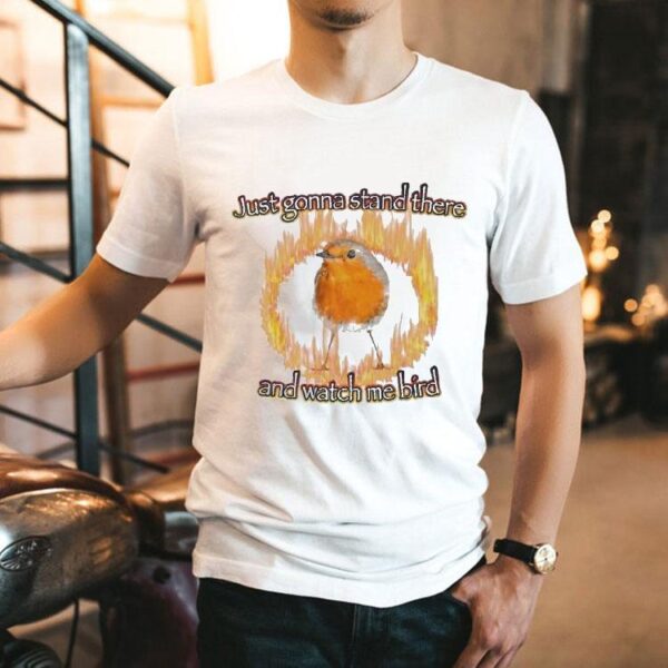 Just Gonna Stand There And Watch Me Bird Flames Shirt