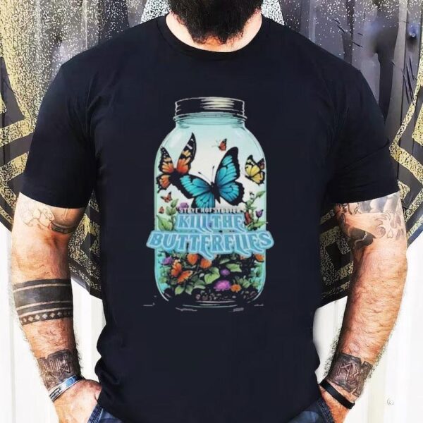 Kill The Butterflies Steve Hofstetter Shirt