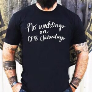 No Weddings On Cfb Saturdays Shirt