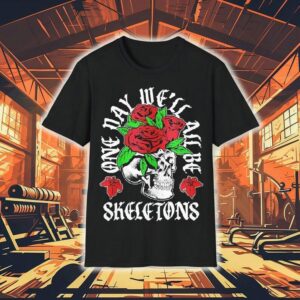One Day We Ll All Be Skeletons Tshirt
