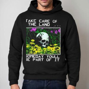 Take Care Of The Land Someday Youll Be Part Of I Hoodie