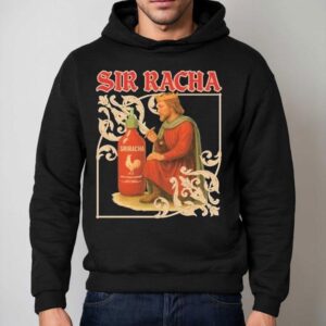 Sir Racha Hot Chili Sauce Sriracha Medieval Shirt 2 Sir Racha Hot Chili Sauce Sriracha Medieval Hoodie