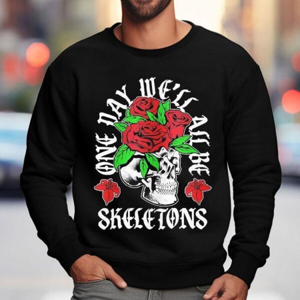 One Day We’ll All Be Skeletons Shirt