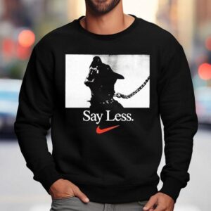 Say Less Nike Sweatshirt