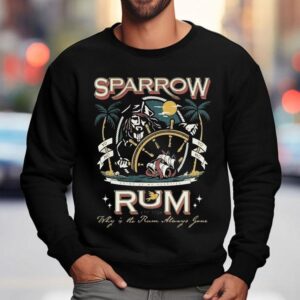 Sparrow Rum Drink Up Me Hearties Why In The Rum Always Gone Est Sweatshirt