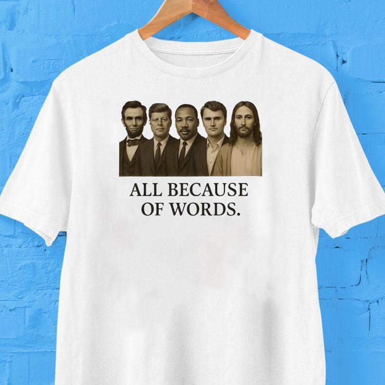  All Because Of Words Lincoln Kennedy Martin Luther King Jr Charlie Kirk And Jesus Chris Tshirt