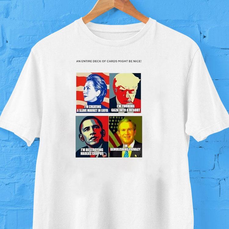 An Entire Deck Of Cards Might Be Nice Hillary Trump Obama And George W Bush Tshirt