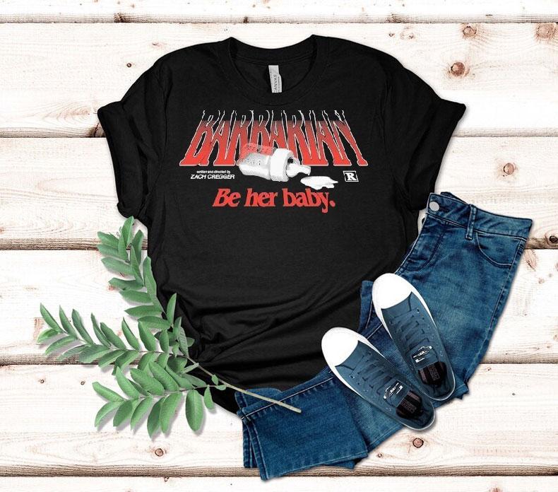  Barbarian Be Her Baby Zach Cregger Tshirt