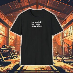 Be Weird Be Rude Stay Alive Shirt