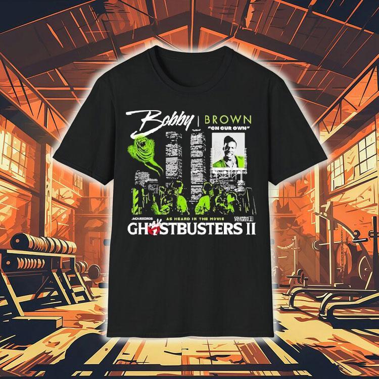  Bobby Brrown On Our Own As Heard In The Movie Ghostbusters Ii Tshirt