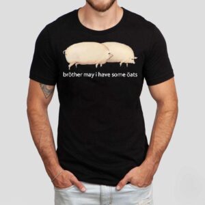 Brother May I Have Some Oats Pings Tshirt