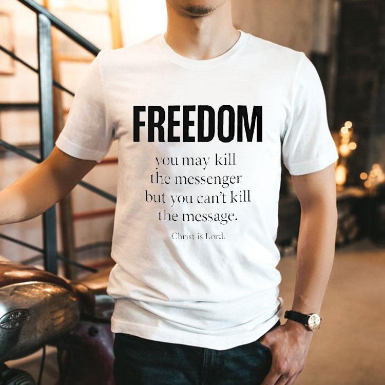 Christ Is Lord Freedom You May Kill The Messenger But You Can't Kill The Message Shirt 2  Christ Is Lord Freedom You May Kill The Messenger But You Can T Kill The Message Tshirt