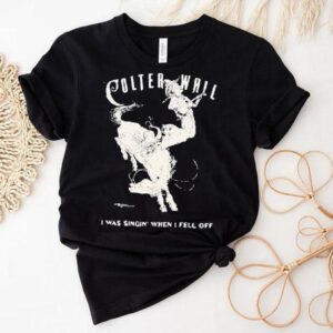 Colter Wall I Was Singing When I Fell Off Cowboy Tshirt