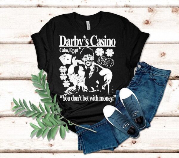 Darby’s Casino You Don’t Bet With Money Shirt