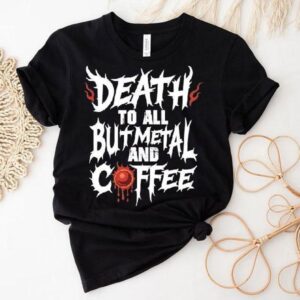 Death To All But Metal And Coffee Tshirt