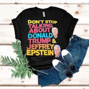 Don T Stop Talking About Donald Trump And Jeffrey Epstein Tshirt