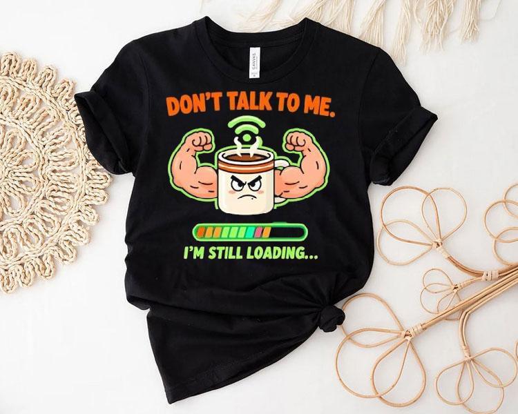 Don't Talk To Me I'm Still Loading Coffee Muscle Shirt 4 Don T Talk To Me I M Still Loading Coffee Muscle Tshirt