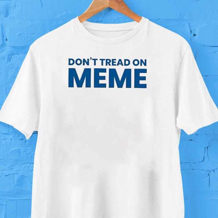  Don T Tread On Meme Tshirt
