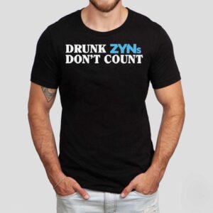 Drunk Zyns Don T Coun Tshirt