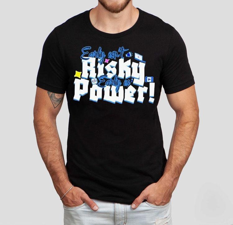  Early Isn T Risky Early Is Power Tshirt