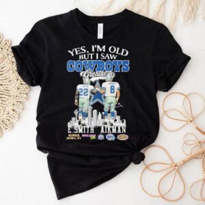 Emmitt Smith And Troy Aikman Yes I’m Old But I Saw Dallas Cowboys Greatness Signatures Shirt
