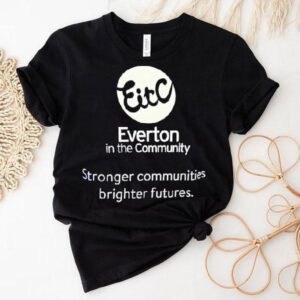 Everton In The Community Stronger Communities Brighter Futures Shirt