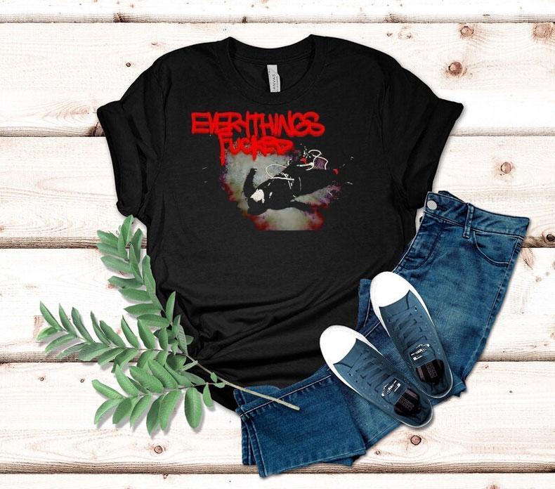  Everythings Fcked Tshirt