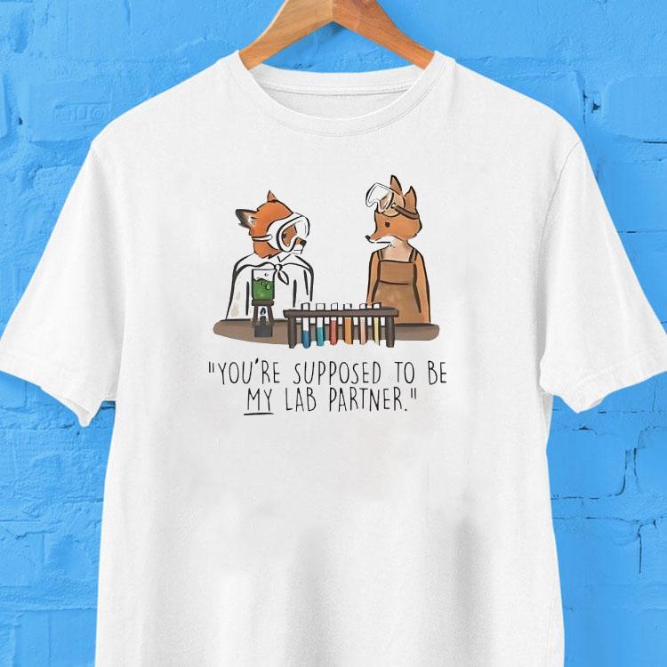  Fox You Re Supposed To Be My Lab Partner Tshirt