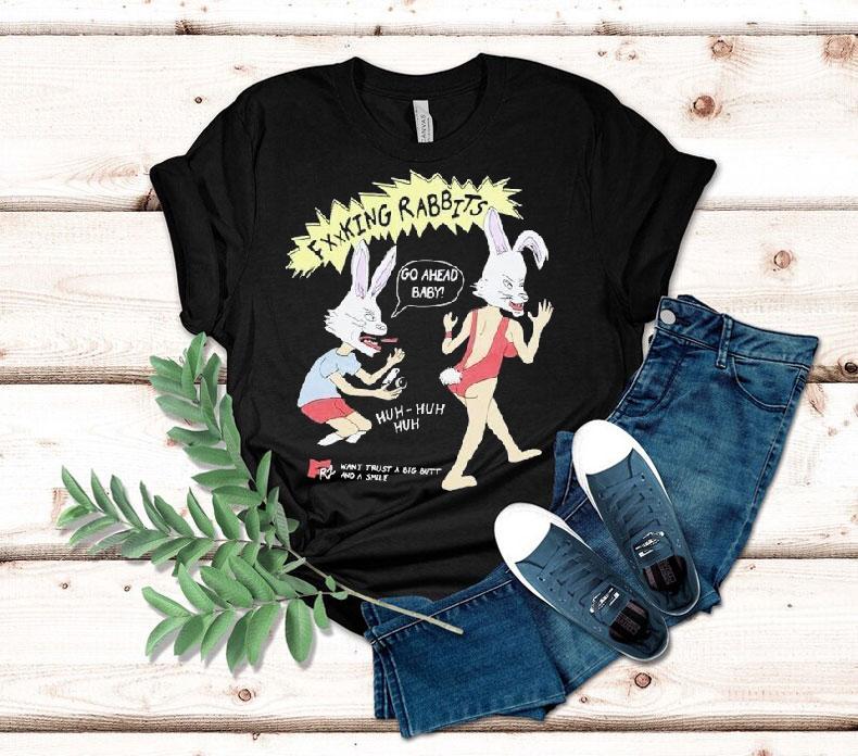  Fucking Rabbits Go Ahead Baby Want Trust A Big Butt And A Smile Tshirt
