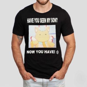 Gabwelius Have You Seen My Son Now You Have Shirt