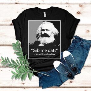Gib Me Dats Some Homeless Guy Tshirt