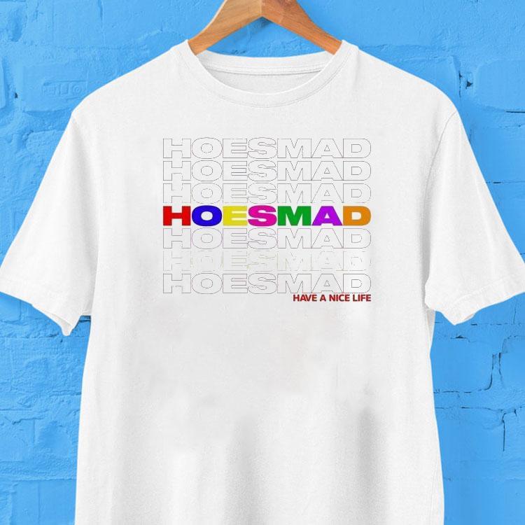  Hoesmad Have A Nice Life Tshirt