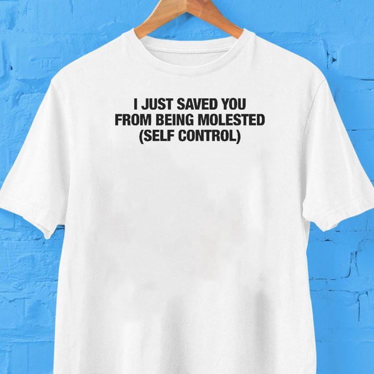  I Just Saved You From Being Molested Self Control Tshirt