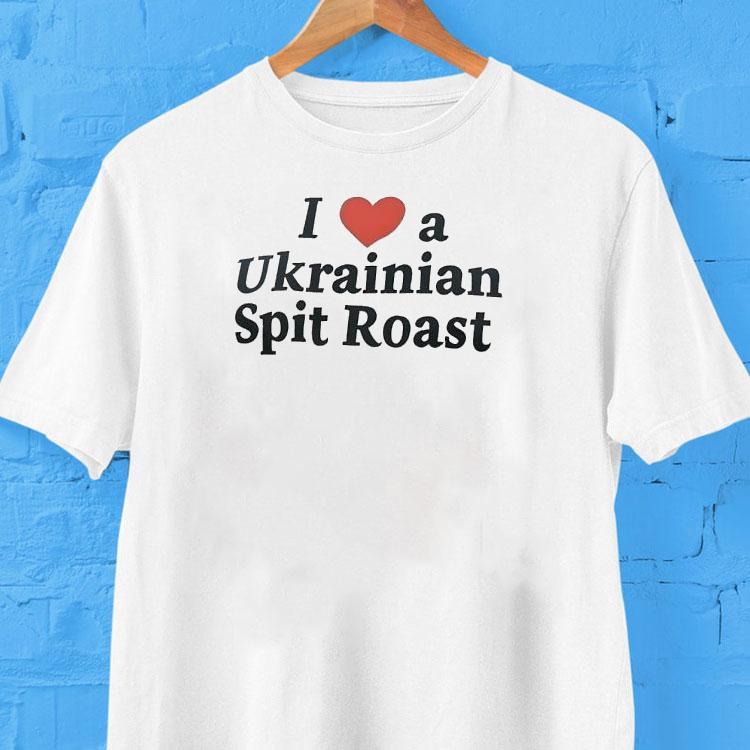  I Love A Ukrainian Spit Roas Tshirt