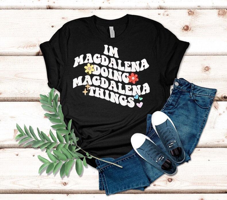 I'm Magdalena Doing Magdalena Things Shirt 4 I M Magdalena Doing Magdalena Things Tshirt