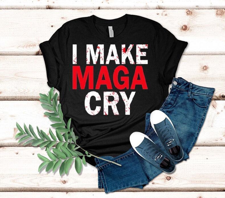  I Make Maga Cry Tshirt