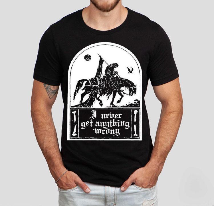 I Never Get Anything Wrong Tshirt