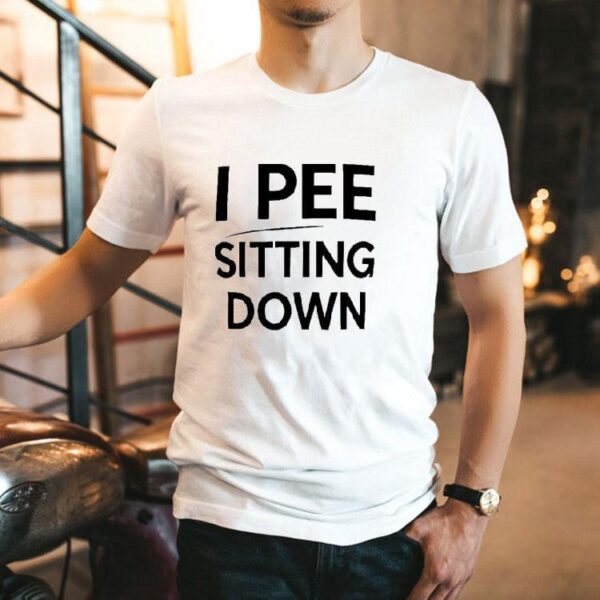 I Pee Sitting Down Shirt