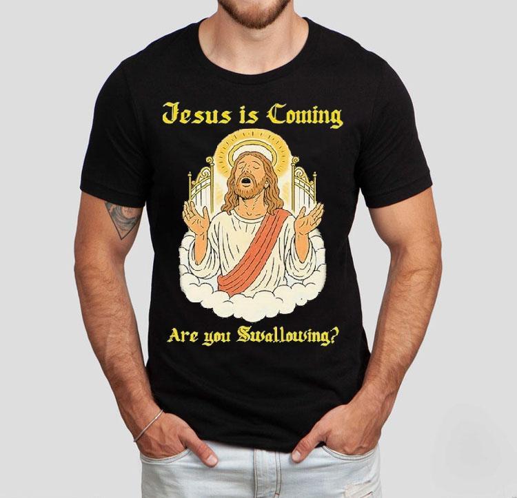  Jesus Is Coming Are You Swallowing Tshirt