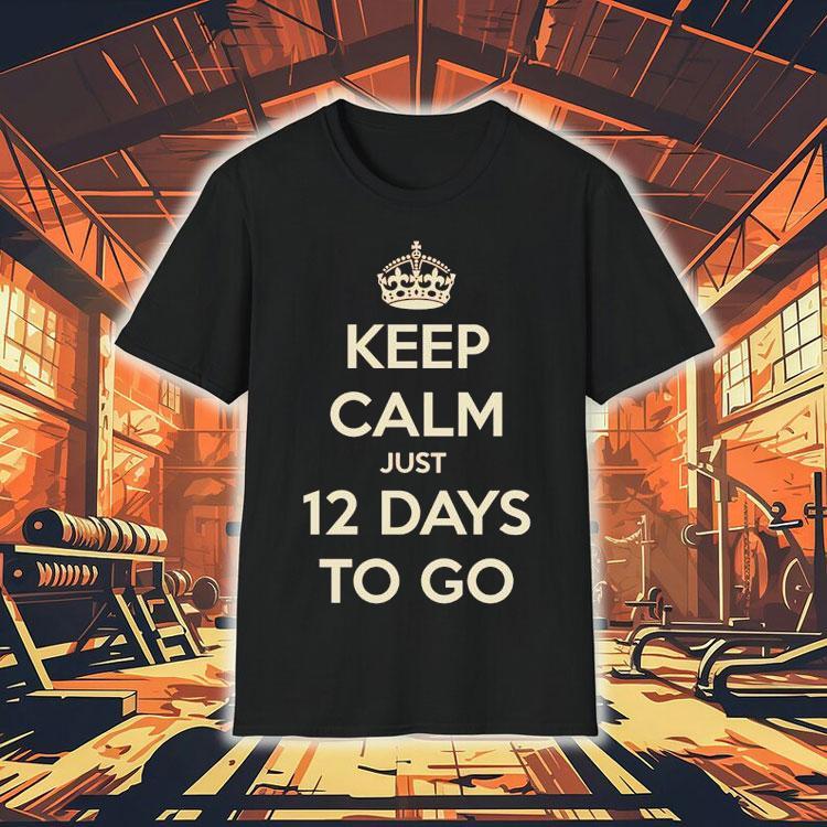  Keep Calm Just  Days To Go Tshirt